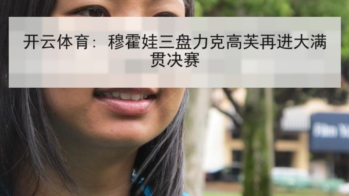 开云体育: 穆霍娃三盘力克高芙再进大满贯决赛
