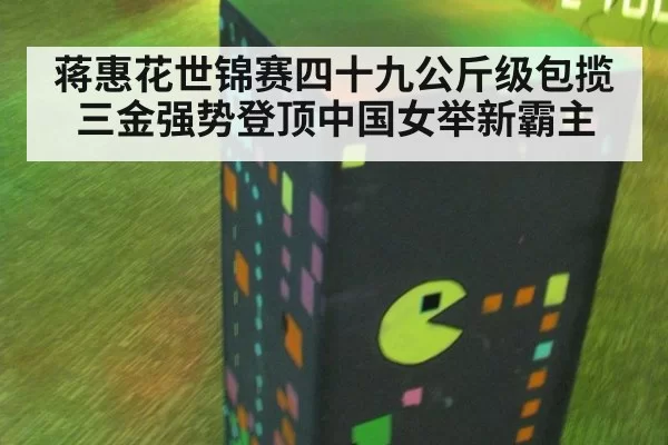 蒋惠花世锦赛四十九公斤级包揽三金强势登顶中国女举新霸主
